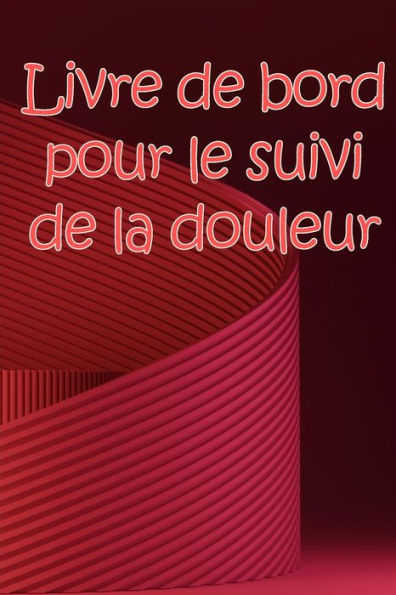 Livre De Bord Pour Le Suivi De La Douleur: Simple Et elegant À Utiliser Pour Enregistrer La Date, L'energie, L'Activite, Le Sommeil, Le Niveau/La Zone ... L'Heure Et Les Symptômes (French Edition) - 9783986088118