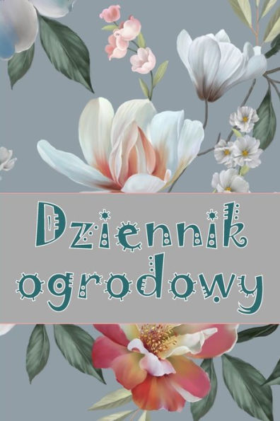 Dziennik Ogrodowy: Codzienny Opiekun Ogrodu Wewnetrznego I Zewnetrznego Dla Poczatkujacych I Zapalonych Ogrodników, Kwiaty, Owoce, Sadzenie Warzyw (Polish Edition) - 9783986088132
