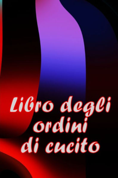 Libro Degli Ordini Di Cucito: Libro Di Sartoria Per Annotare I Progetti Di Cucito - Regalo Perfetto Per Gli Amanti Del Cucito (Italian Edition) - 9783986088149