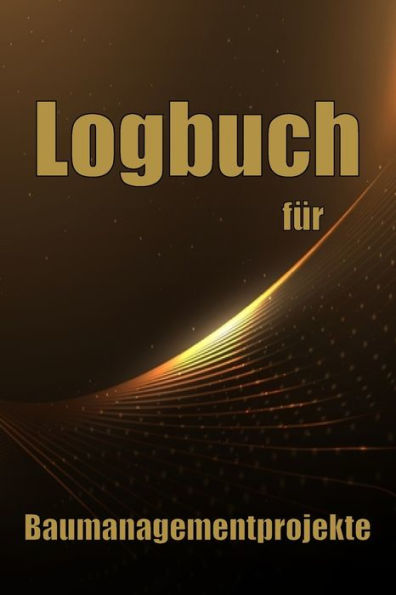 Logbuch Für Baumanagementprojekte: Baustellen-Tracker Zur Erfassung Von Arbeitskräften, Aufgaben, Zeitplänen, Bautagesbericht (German Edition) - 9783986088224