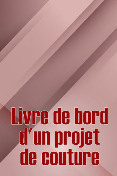 Livre De Bord D'Un Projet De Couture: Livre De Couture Pour Garder Une Trace Des Projets De Couture Suivi De Votre Service (French Edition) - 9783986088286
