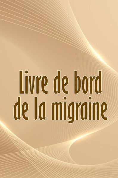 Livre De Bord De La Migraine: Suivi Professionnel Detaille De Toutes Vos Migraines Et Cephalees Sevères - Suivi Des Declencheurs De Maux De Tête, Des ... De Soulagement De La Douleur (French Edition) - 9783986088293