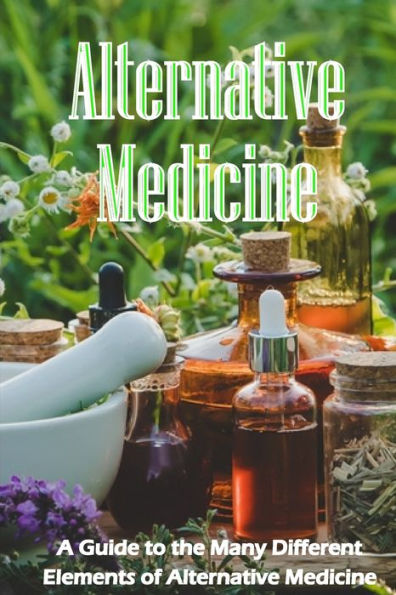 Alternative Medicine: The Specifics Of Alternative Medicine A Guide To The Many Different Elements Of Alternative Medicine - 9783986088583