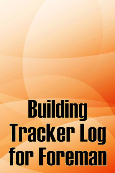 Building Tracker Log For Foreman: Construction Site Daily Tracker To Record Workforce, Tasks, Schedules, Construction Daily Report - 9783986089030