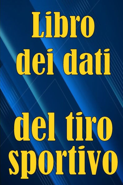 Libro Dei Dati Del Tiro Sportivo: Registra La Data, L'Ora, Il Luogo, L'Arma, Il Tipo Di Cannocchiale, Le Munizioni, La Distanza, La Polvere, ... Amanti Del Tiro Sportivo (Italian Edition) - 9783986089115