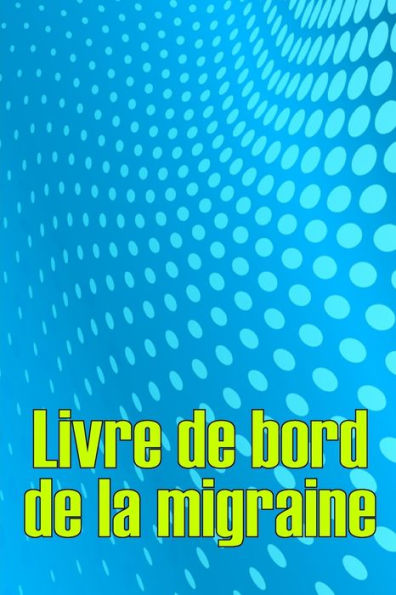 Livre De Bord De La Migraine: Suivi Professionnel Detaille De Toutes Vos Migraines Et Cephalees Sevères - Suivi Des Declencheurs De Maux De Tête, Des ... De Soulagement De La Douleur (French Edition) - 9783986089382