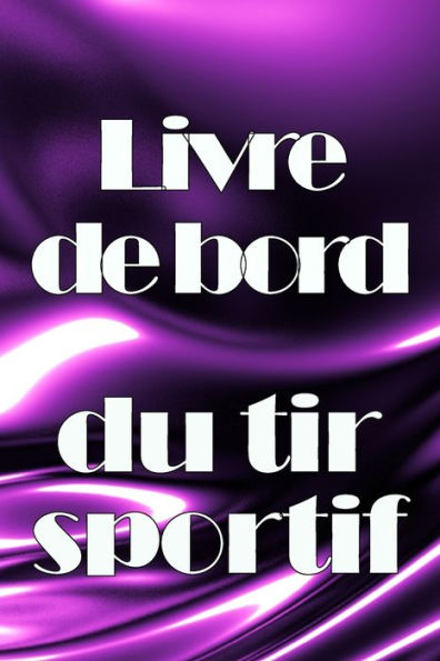 Livre De Bord Du Tir Sportif: Enregistrez La Date, L'Heure, Le Lieu, L'Arme À Feu, Le Type De Lunette, Les Munitions, La Distance, La Poudre, ... Pour Les Amateurs De Tir (French Edition) - 9783986089443
