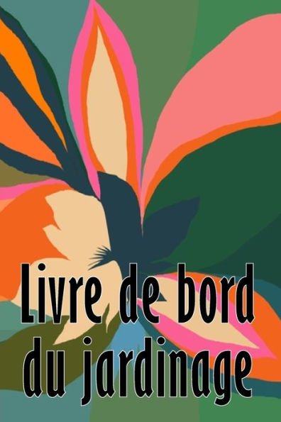 Livre De Bord Du Jardinage: Entretien Quotidien Du Jardin Interieur Et Exterieur Pour Les Debutants Et Les Jardiniers Chevronnes, Plantation De Fleurs, De Fruits Et De Legumes (French Edition) - 9783986089467