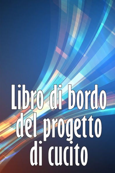Libro Di Bordo Del Progetto Di Cucito: Libro Di Sartoria Per Annotare I Progetti Di Cucito - Regalo Perfetto Per Gli Amanti Del Cucito Regalo Perfetto Per Gli Amanti Del Cucito (Italian Edition) - 9783986089511