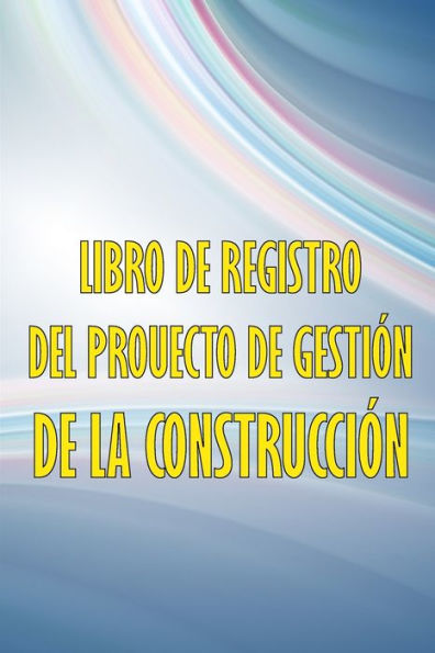 Libro De Registro Del Proyecto De Gestión De La Construcción: Libro De Registro Diario De La Construcción Para Registrar La Mano De Obra, Las Tareas, ... Construcción Y Mucho Más. (Spanish Edition) - 9783986089542