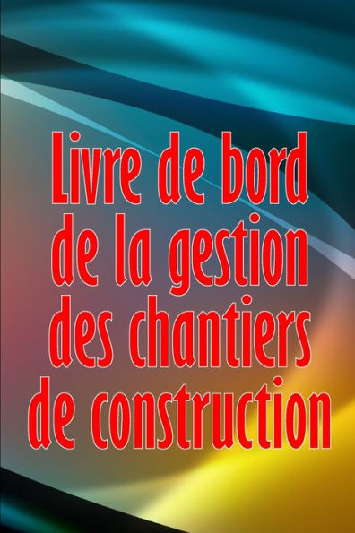Livre De Bord De La Gestion Des Chantiers De Construction: Cadeau Pour Le Contremaître Afin De Conserver Les Calendriers D'Enregistrement, Les ... Securite Et Bien Plus Encore (French Edition) - 9783986089566