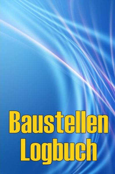 Baustellen-Logbuch: Baustelle Täglich Tracker Zu Erfassen Arbeitskräfte, Aufgaben, Zeitpläne Erstaunliche Geschenkidee Für Vorarbeiter Oder Bauleiter (German Edition) - 9783986089580