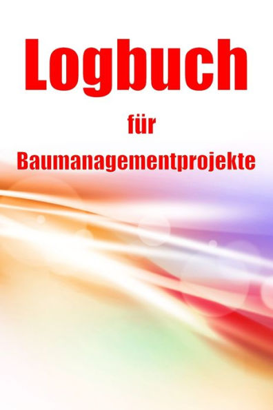 Logbuch Für Baumanagementprojekte: Baustellen-Tracker Zur Erfassung Von Arbeitskräften, Aufgaben, Zeitplänen, Bautagesbericht (German Edition) - 9783986089597