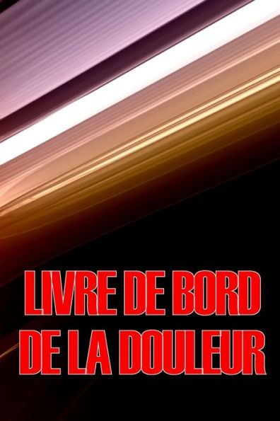 Livre De Bord De La Douleur: Livre De Bord elegant Et Simple À Utiliser Pour Enregistrer La Date, L'energie, L'Activite, Le Sommeil, Le Niveau/La Zone ... L'Heure, Les Symptômes (French Edition) - 9783986089627