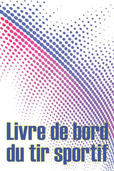 Livre De Bord Du Tir Sportif: Enregistrez La Date, L'Heure, Le Lieu, L'Arme À Feu, Le Type De Lunette, Les Munitions, La Distance, La Poudre, ... Pour Les Amateurs De Tir (French Edition) - 9783986089665