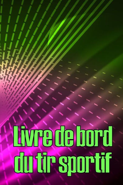Livre De Bord Du Tir Sportif: Enregistrez La Date, L'Heure, Le Lieu, L'Arme À Feu, Le Type De Lunette, Les Munitions, La Distance, L'Amorce, Le ... Tir Idee De Cadeau Parfaite (French Edition) - 9783986089696