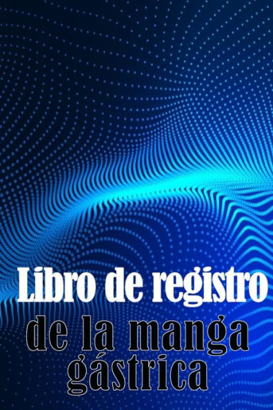 Libro De Registro De La Manga Gástrica: Una Idea Sorprendente Para Llevar Un Registro De Su Alimentación, Estado De Ánimo, Comidas, Calorías, ... Diario De Bypass Gástrico (Spanish Edition) - 9783986089733
