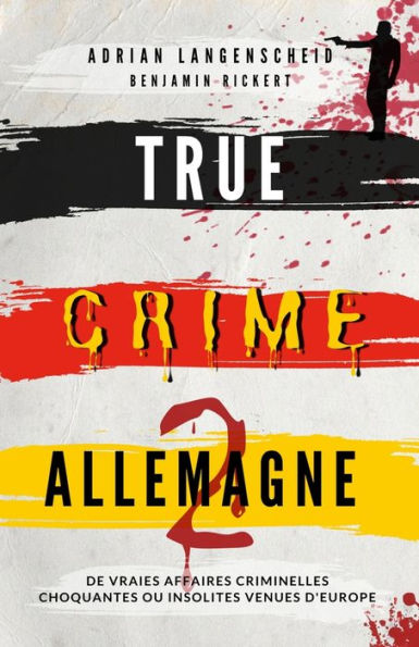True Crime Allemagne 2: De Vraies Affaires Criminelles Choquantes Ou Insolites Venues D'Europe (True Crime International Francais) (French Edition) - 9783986610623