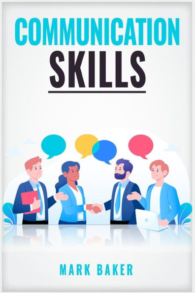 Communication Skills: Learn Proven Strategies For Improving Your Listening, Speaking, And Interpersonal Skills In Any Situation (2023 Guide For Beginners) - 9783988311122