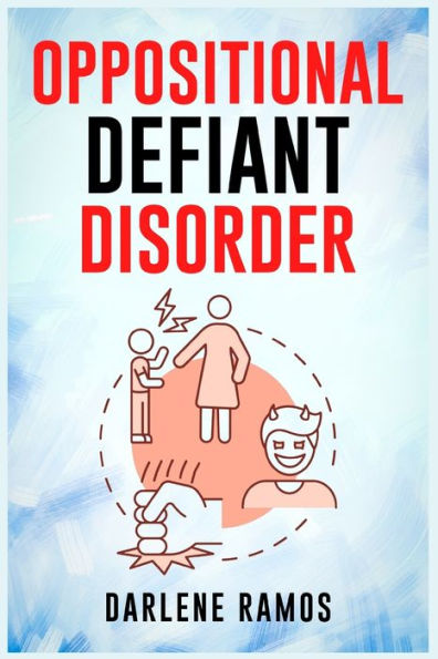 Oppositional Defiant Disorder: A Cutting-Edge Method For Recognizing And Guiding Your O.D.D Child Towards Success (2022 Guide For Beginners)
