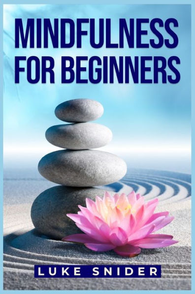 Mindfulness For Beginners: A Practical Guide To Cultivating Awareness And Finding Inner Peace (2023 Beginner Crash Course) - 9783988313621