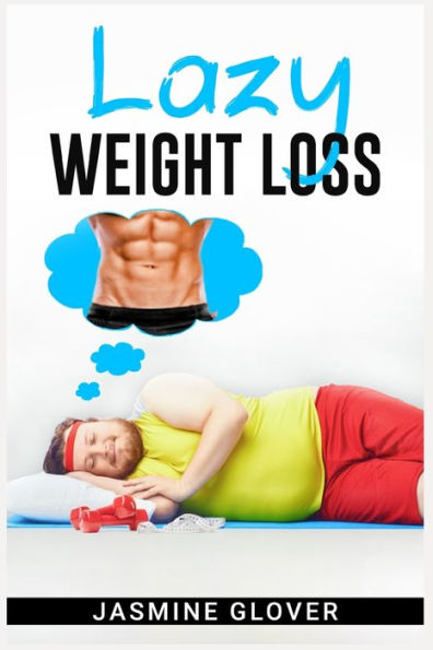 Lazy Weight Loss: A Fat-Burning Strategy That Doesn'T Require Physical Activity (2022 Guide For Beginners) - 9783988318831