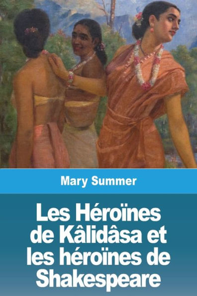 Les Heroines De Kâlidâsa Et Les Heroines De Shakespeare (French Edition)