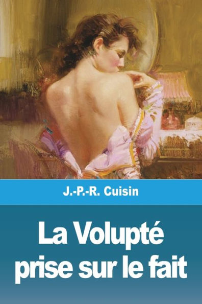 La Volupte Prise Sur Le Fait (French Edition)
