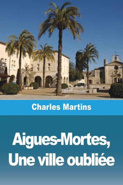 Aigues-Mortes, Une Ville Oubliee (French Edition)