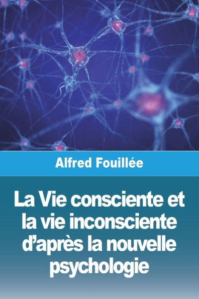La Vie Consciente Et La Vie Inconsciente D'Après La Nouvelle Psychologie (French Edition)