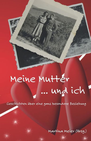 Meine Mutter ... Und Ich: Geschichten Über Eine Ganz Besondere Beziehung (German Edition)