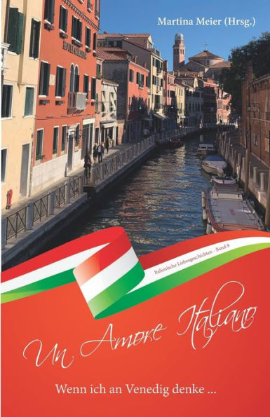 Wenn Ich An Venedig Denke ... - Un Amore Italiano: Italienische Liebesgeschichten Band 8 (German Edition)