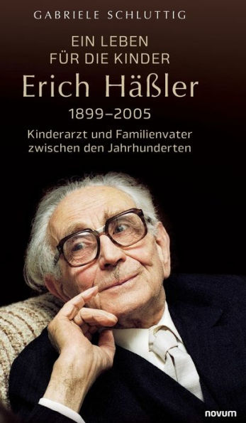 Ein Leben Für Die Kinder - Erich Häßler 1899-2005: Kinderarzt Und Familienvater Zwischen Den Jahrhunderten (German Edition) - 9783991302261