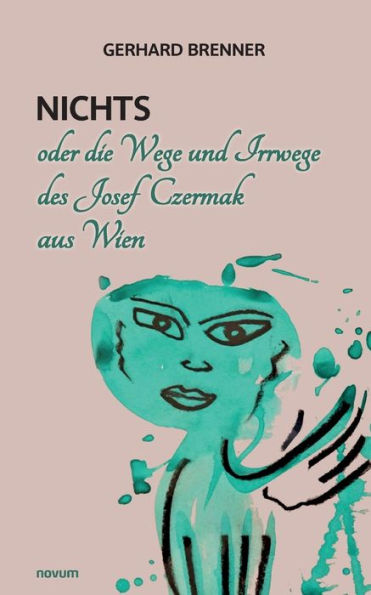 Nichts Oder Die Wege Und Irrwege Des Josef Czermak Aus Wien (German Edition)