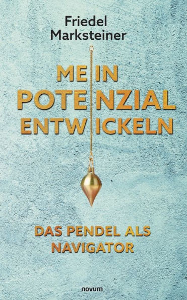 Mein Potenzial Entwickeln - Das Pendel Als Navigator (German Edition)