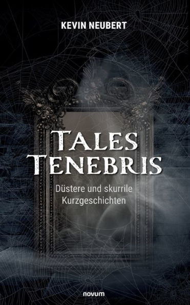 Tales Tenebris: Düstere Und Skurrile Kurzgeschichten (German Edition)