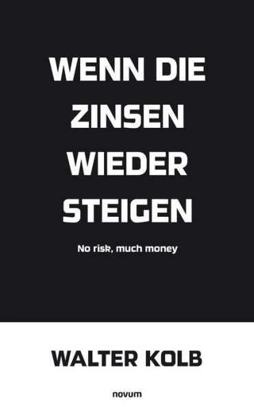 Wenn Die Zinsen Wieder Steigen: No Risk, Much Money (German Edition)