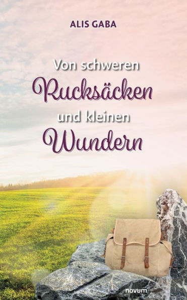 Von Schweren Rucksäcken Und Kleinen Wundern (German Edition)