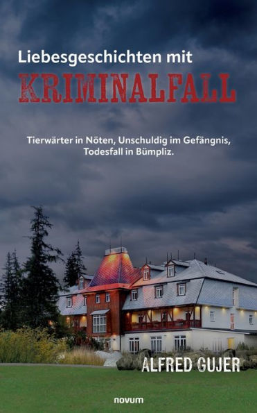 Liebesgeschichten Mit Kriminalfall: Tierwärter In Nöten, Unschuldig Im Gefängnis, Todesfall In Bümpliz. (German Edition)