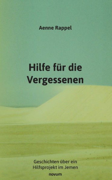 Hilfe Für Die Vergessenen: Geschichten Über Ein Hilfsprojekt Im Jemen (Edición alemana)