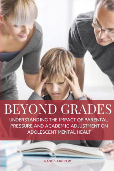 Beyond Grades- Understanding The Impact Of Parental Pressure And Academic Adjustment On Adolescent Mental Health