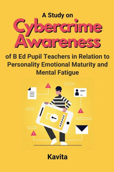 A Study On Cybercrime Awareness Of B Ed Pupil Teachers In Relation To Personality Emotional Maturity And Mental Fatigue