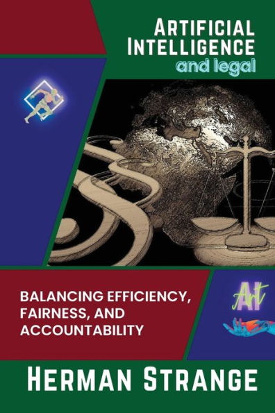 Artificial Intelligence And Legal-Balancing Efficiency, Fairness, And Accountability: Strategies For Implementing Ai In Legal Settings - 9784336809377