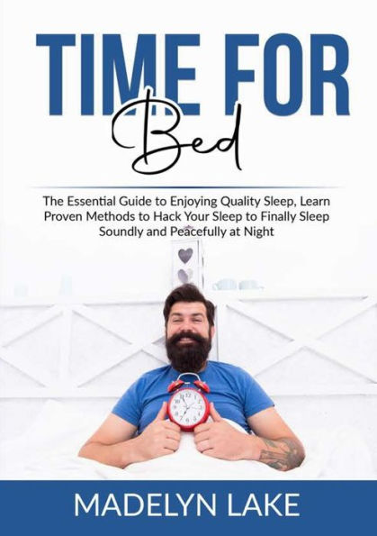Time For Bed: The Essential Guide To Enjoying Quality Sleep, Learn Proven Methods To Hack Your Sleep To Finally Sleep Soundly And Peacefully At Night - 9784547055938