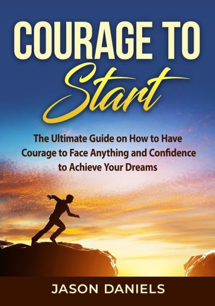 Courage To Start: The Ultimate Guide On How To Have Courage To Face Anything And Confidence To Achieve Your Dreams - 9784642506540