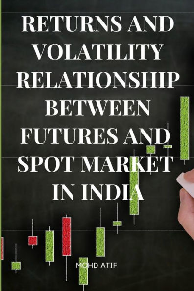 Returns And Volatility Relationship Between Futures And Spot Market In India
