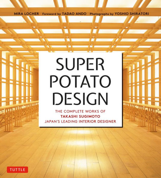 Super Potato Design: The Complete Works Of Takashi Sugimoto, Japan's Leading Interior Designer - 9784805317631