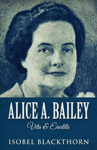 Alice A. Bailey - Vita & Eredità (Italian Edition) - 9784824166975