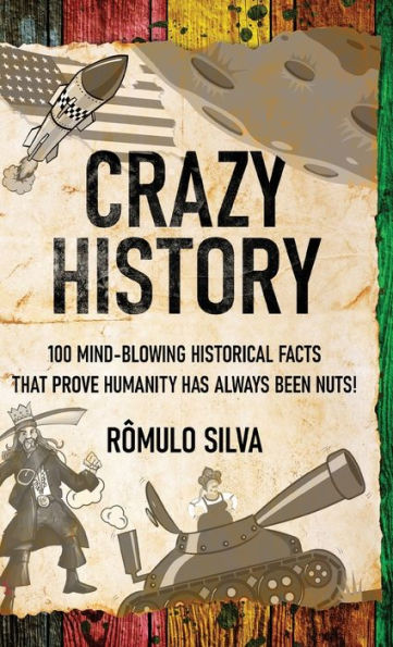 Crazy History: 100 Mind-Blowing Historical Facts That Prove Humanity Has Always Been Nuts! - 9784824176950