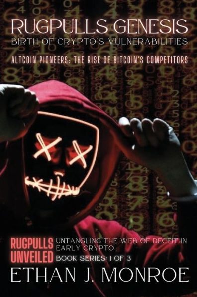 Rugpulls Genesis: Birth Of Crypto's Vulnerabilities: Altcoin Pioneers: The Rise Of Bitcoin's Competitors (Rugpulls Unveiled: Untangling The Web Of Deceit In Early Crypto) - 9784848823878